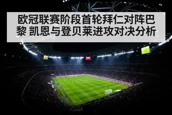 欧冠联赛阶段首轮拜仁对阵巴黎 凯恩与登贝莱进攻对决分析